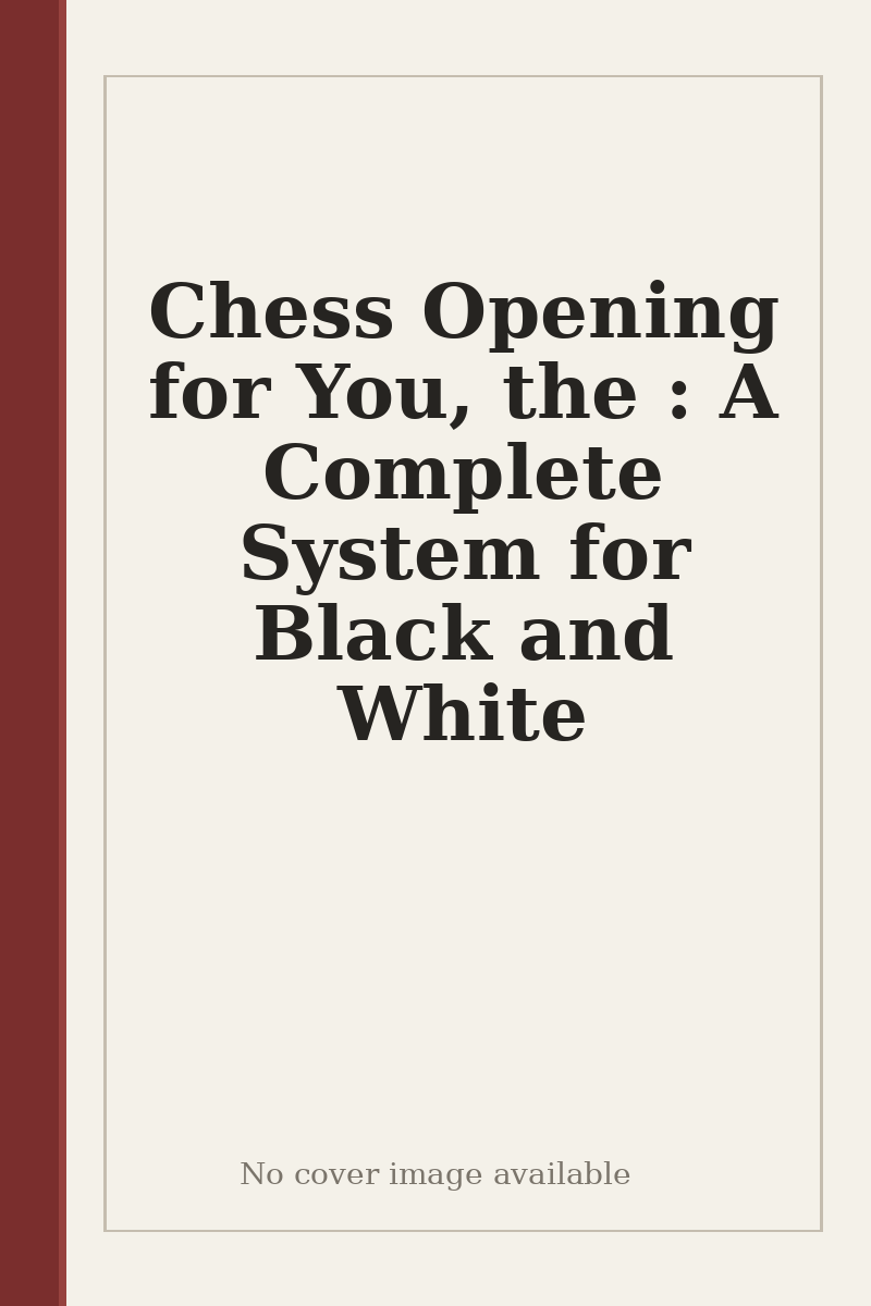 Chess Opening for You, the : A Complete System for Black and White - no cover image available