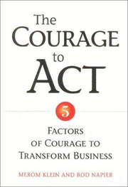 Courage To Act: 5 Factors of Courage to Transform Business