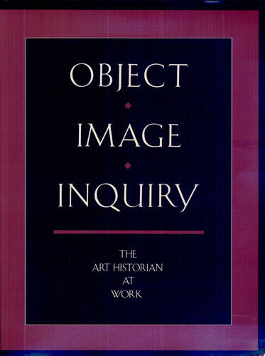 Object, Image, Inquiry – The Art Historian at Work