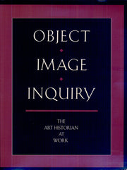 Object, Image, Inquiry – The Art Historian at Work