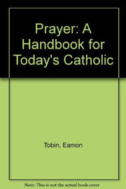 Prayer: A Handbook for Today's Catholic