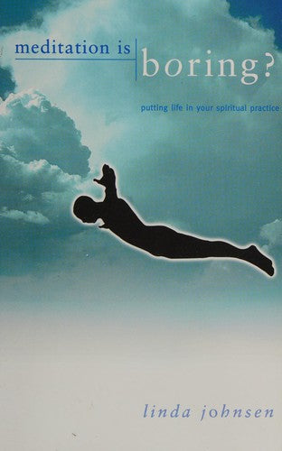 Meditation is Boring: Putting Life in Your Spiritual Practice