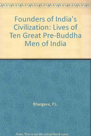 Founders of India's Civilization: Lives of Ten Great Pre-Buddha Men of India