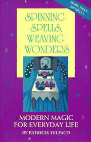Spinning Spells, Weaving Wonders: Modern Magic for Everyday Life