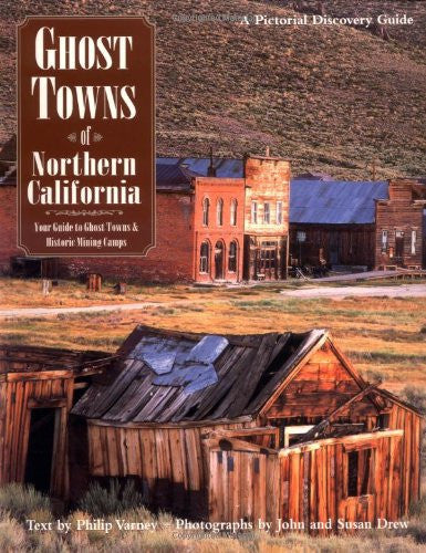 Ghost Towns of Northern California: Your Guide to Ghost Towns and Historic Mining Camps (Pictorial discovery guide)