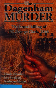The Dagenham Murder: The Brutal Killing of PC George Clark, 1846
