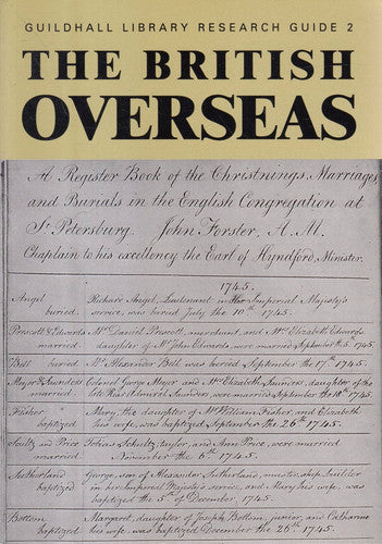 The British Overseas: A Guide to Records of Their Births, Baptisms, Marriages, Deaths and Burials, Available in the United Kingdom: No. 2 (Guildhall Library Research Guides)