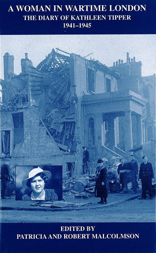 A Woman in Wartime London: The Diary of Kathleen Tipper 1941 - 1945 (London Record Society)
