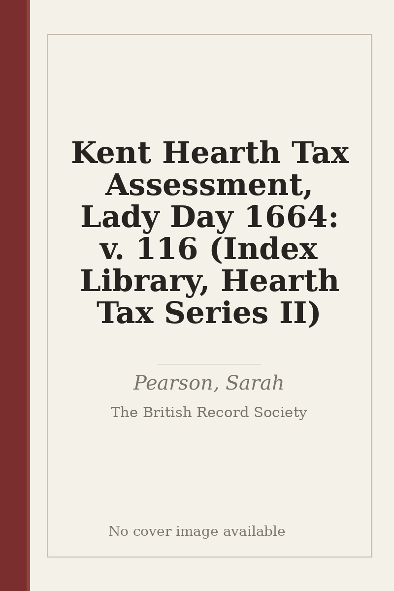 Kent Hearth Tax Assessment, Lady Day 1664: v. 116 (Index Library, Hearth Tax Series II) - no cover image available
