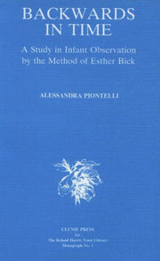Backwards in Time: Study in Infant Observation by the Method of Esther Bick (Clunie Press S.)