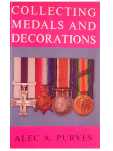 Collecting Medals and Decorations: The Medal Collector's Handbook