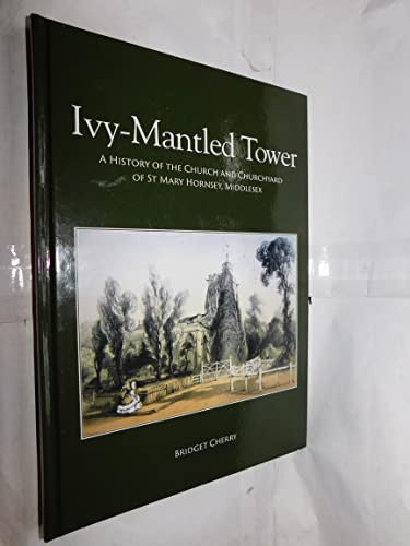 Ivy-Mantled Tower: A History of the Church and Churchyard of St. Mary Hornsey, Middlesex