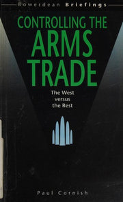 Controlling the Arms Trade: The West Versus the Rest: No. 10 (Bowerdean Briefings)