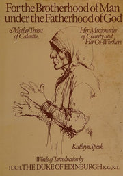 For the Brotherhood of Man Under the Fatherhood of God: Mother Teresa of Calcutta, Her Missionaries of Charity and Her Co-workers