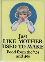 Just Like Mother Used to Make: Food from the Thirties and Forties