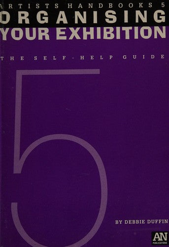 Organising Your Exhibition: The Self-help Guide: v. 5 (Artists Handbooks S.)
