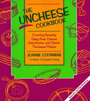 The Uncheese Cookbook: Creating Amazing Dairy-Free Cheese Substitutes and Classic Uncheese Dishes