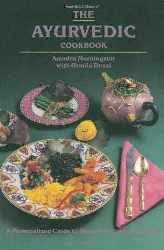 The Ayurvedic Cook Book: A Personalized Guide to Good Nutrition and Health
