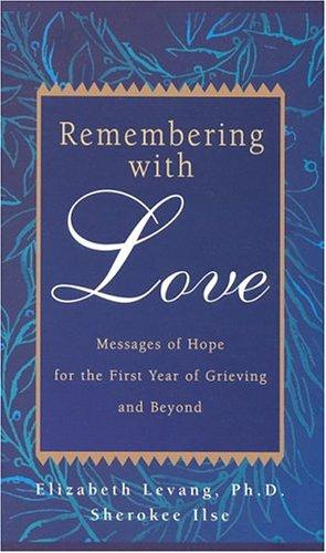 Remembering with Love:: Messages of Hope for the First Year of Grieving and Beyond