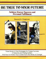 Be True to Your Future: Practical Steps to Career Success and Personal Fulfillment (Crisp Professional Series)