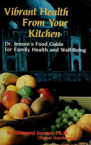 Vibrant Health from Your Kitchen: Dr.Jensen's Food Guide for Family Health and Well-being