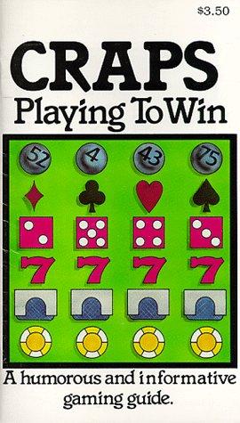 Craps: Playing to Win : A Humorous and Informative Gaming Guide