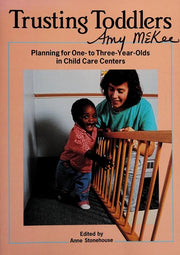 Trusting Toddlers: Planning for One- To Three-Year-Olds in Child Care Centers