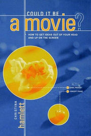 Could it be a Movie?: How to Get Your Ideas Out of Your Head and Up on the Screen