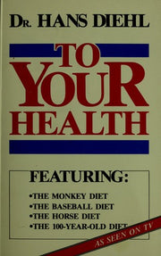 To Your Health: How to Eat More and Live Longer and Better