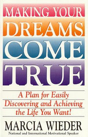 Making Your Dreams Come True: A Plan for Easily Discovering and Achieving the Life You Want!