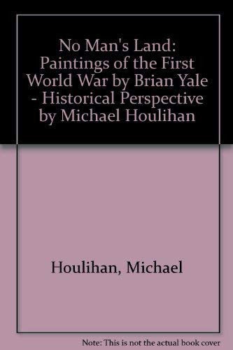 No Man's Land: Paintings of the First World War by Brian Yale - Historical Perspective by Michael Houlihan