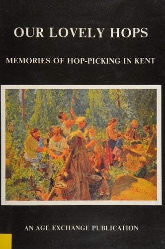 Our Lovely Hops: Memories of Hop-picking in Kent