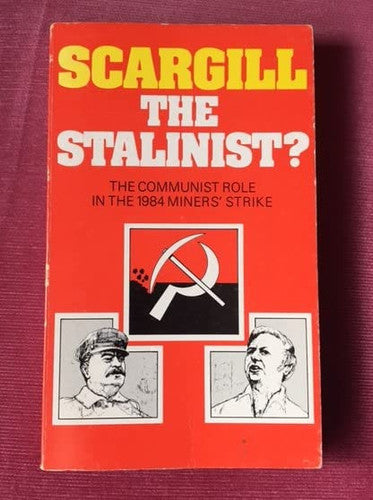 Scargill the Stalinist?: The Communist Role in the 1984 Miners' Strike