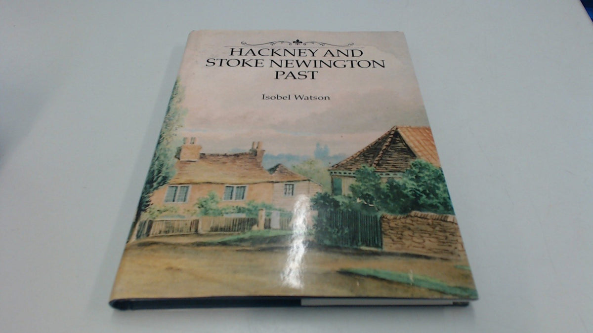 Hackney and Stoke Newington Past: A Visual History of Hackney and Stoke Newington
