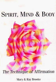Spirit, Mind and Body : The Technique of Affirmation