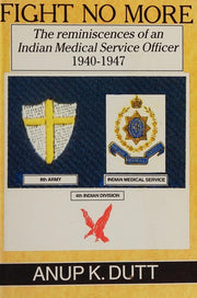 Fight No More: Reminiscences of an Indian Medical Service Officer, 1940-47