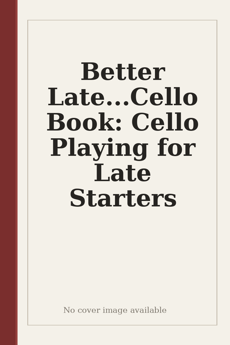 Better Late...Cello Book: Cello Playing for Late Starters - no cover image available