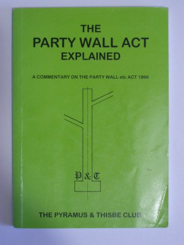 The Party Wall Act Explained: A Commentary on the Party Wall, etc. Act, 1996