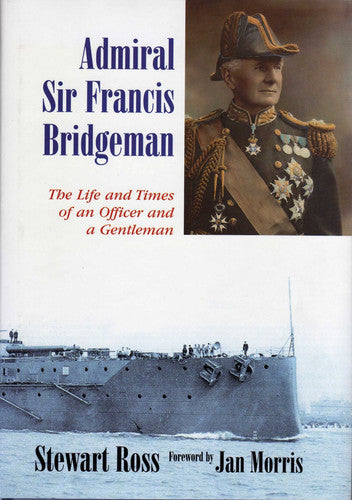 Admiral Sir Francis Bridgeman: The Life and Times of an Officer and a Gentleman