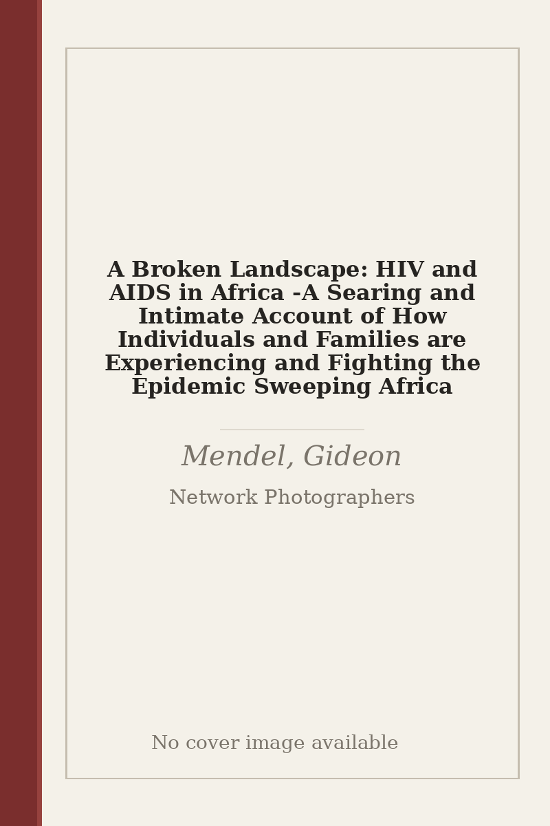 A Broken Landscape: HIV and AIDS in Africa - A Searing and Intimate Account of How Individuals and Families are Experiencing and Fighting the Epidemic Sweeping Africa - no cover image available