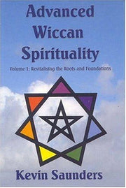 Advanced Wiccan Spirituality: Revitalising the Roots and Foundations: 1