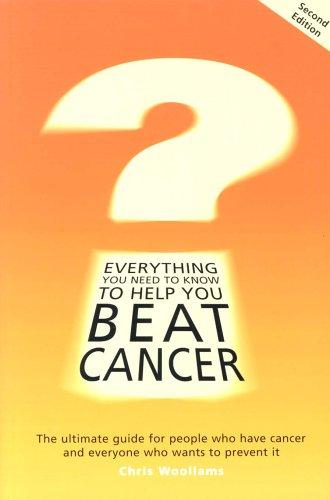 Everything You Need to Know to Help You Beat Cancer: The Ultimate Guide for People Who Have Cancer and Everyone Who Wants to Prevent it
