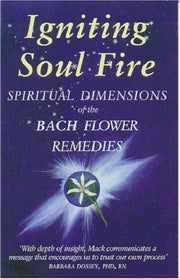 Igniting Soul Fire: Spiritual Dimensions of the Bach Flower Remedies