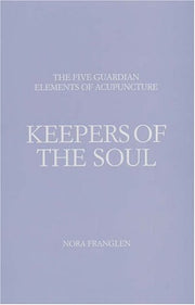 Keepers of the Soul: The Five Guardian Elements of Acupuncture