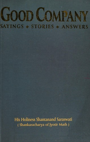 Good Company: An Anthology of Sayings,Stories and Answers to Questions by HH Sri Shantanand Saraswati the Shankaracharya of Jyotir Math,Northern India