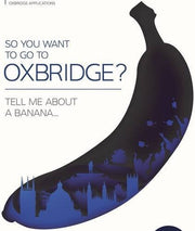 So You Want to Go to Oxbridge?: Tell Me About a Banana