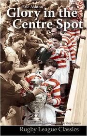 Glory in the Centre Spot: The Eric Ashton Story: No. 3 (Rugby League Classics)