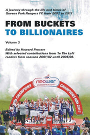 From Buckets To Billionaires Vol 3 - A journey through the life and times of QPR FC from 2001/02 to the Championship winning season of 2010/11