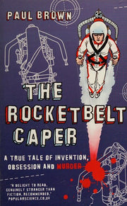 The Rocketbelt Caper: A True Tale of Invention, Obsession and Murder