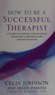 How to be a Successful Therapist: A Guide to Starting and Running Your Own Complementary Therapy Business